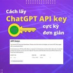 Cách lấy ChatGPT API Key cực kỳ đơn giản