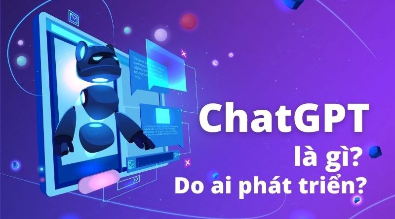 ChatGPT là gì? Trí tuệ nhân tạo ChatGPT do ai phát triển?