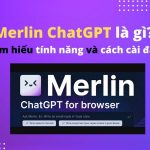 Merlin ChatGPT là gì? Tìm hiểu tính năng và cách cài đặt