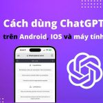 Cách dùng ChatGPT trên Android, IOS và máy tính