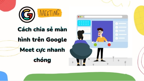 Cách chia sẻ màn hình trên Google Meet cực nhanh chóng