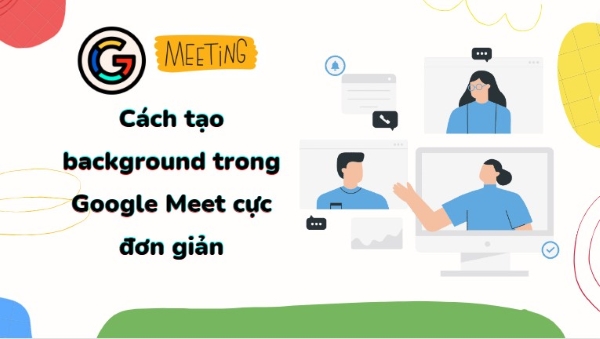 Cách tạo background trong Google Meet cực đơn giản